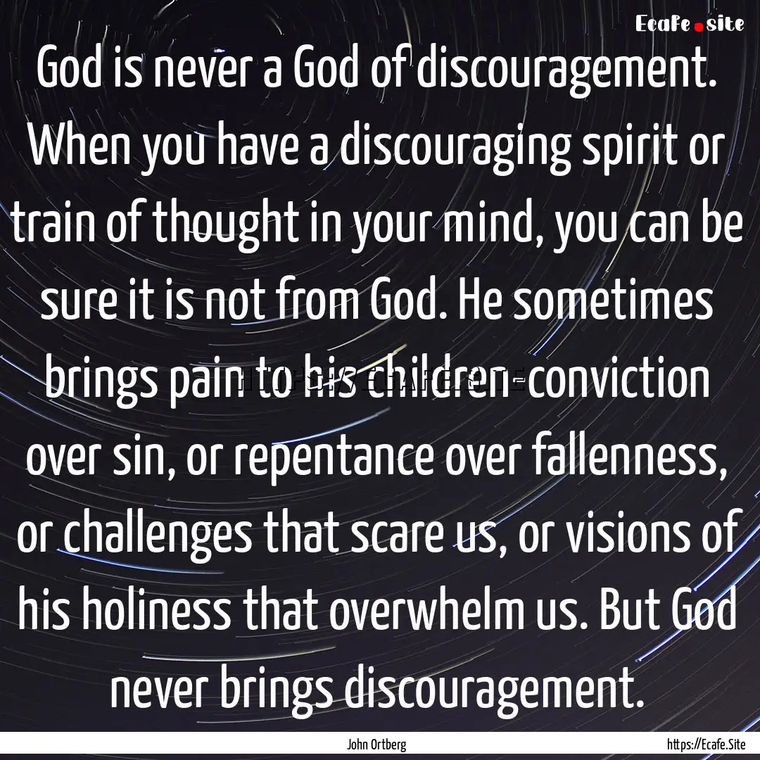 God is never a God of discouragement. When.... : Quote by John Ortberg