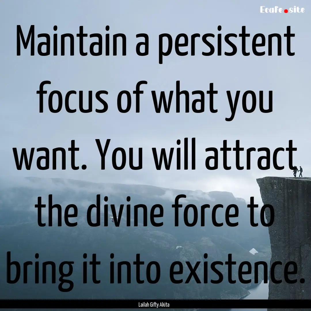 Maintain a persistent focus of what you want..... : Quote by Lailah Gifty Akita