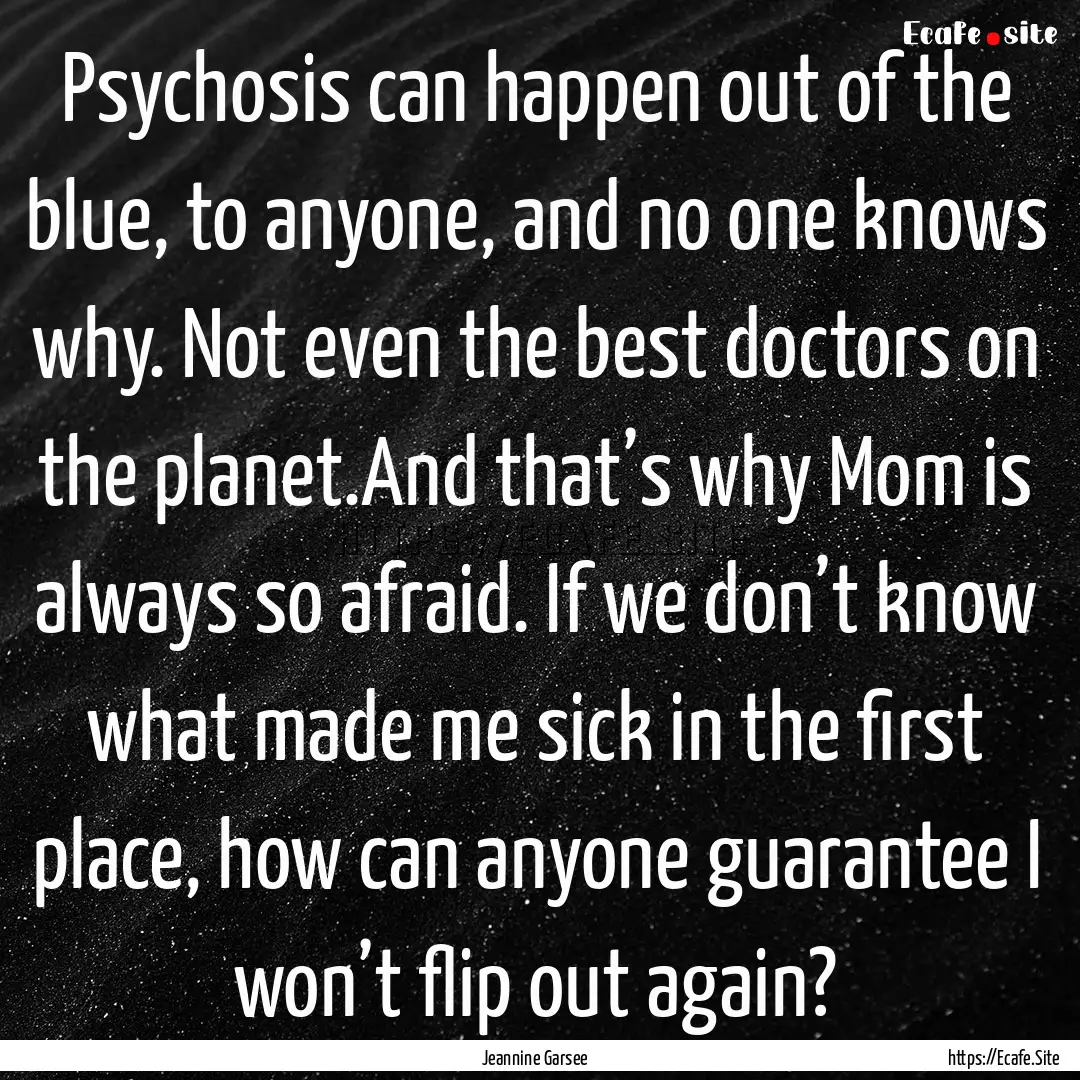 Psychosis can happen out of the blue, to.... : Quote by Jeannine Garsee