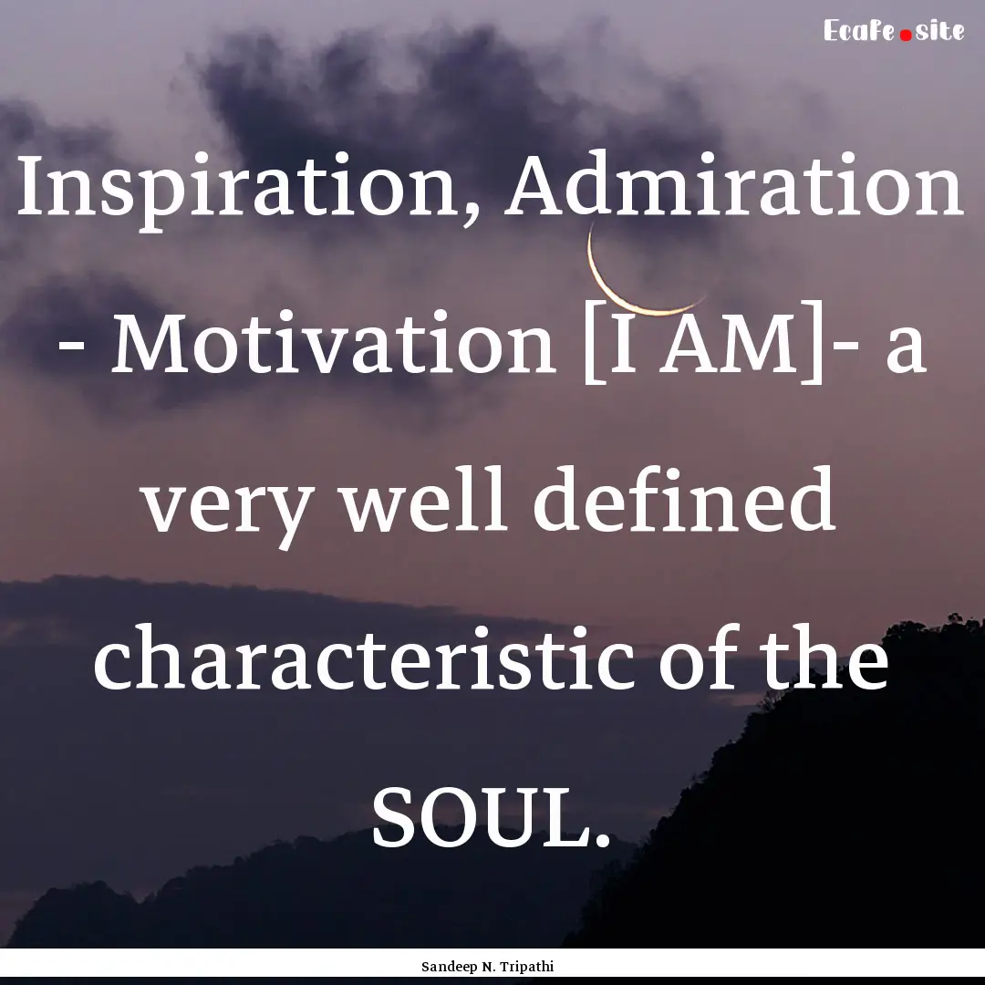 Inspiration, Admiration - Motivation [I AM]-.... : Quote by Sandeep N. Tripathi