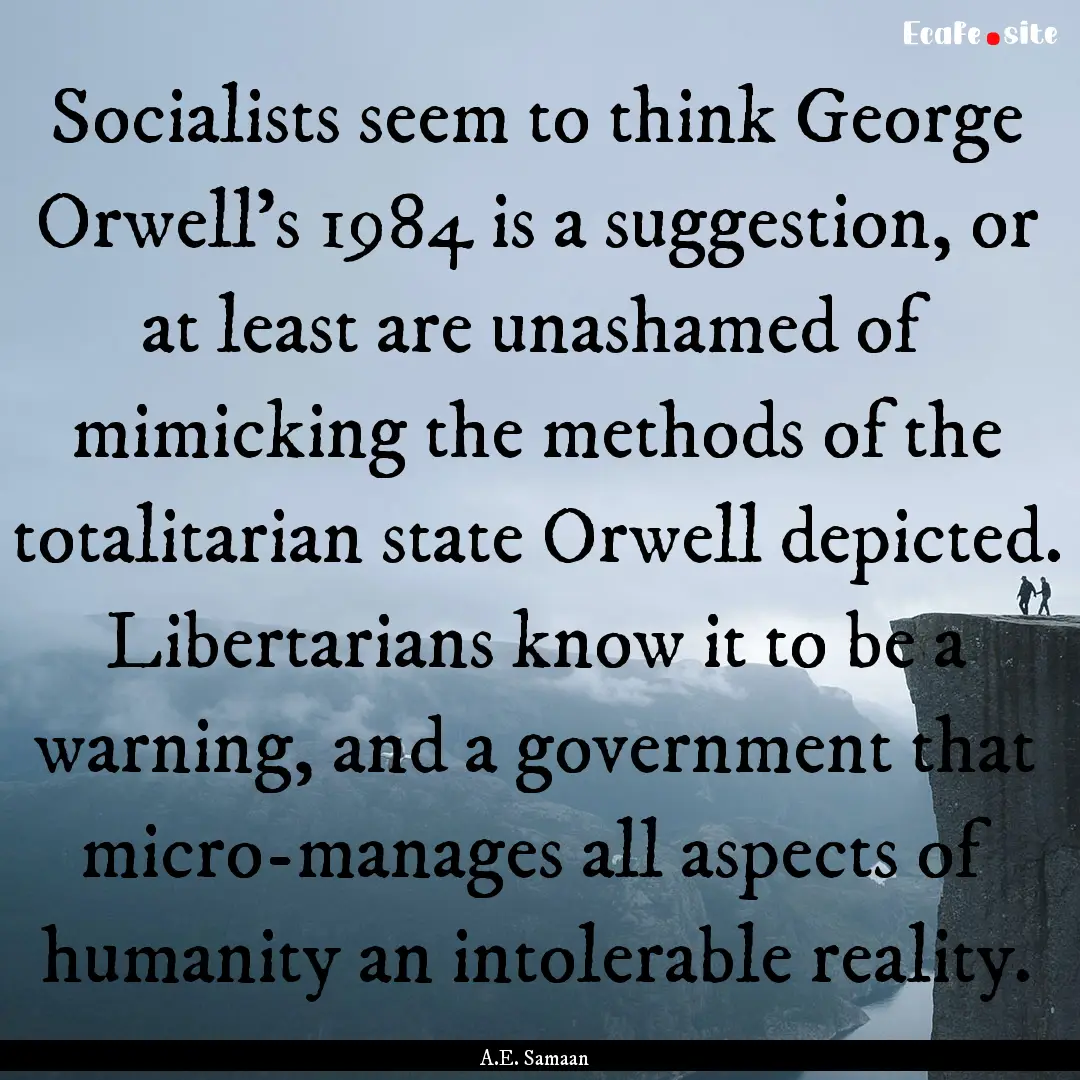 Socialists seem to think George Orwell’s.... : Quote by A.E. Samaan