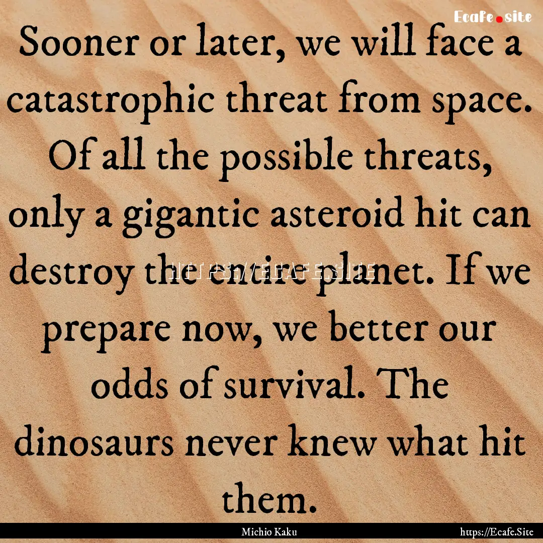 Sooner or later, we will face a catastrophic.... : Quote by Michio Kaku