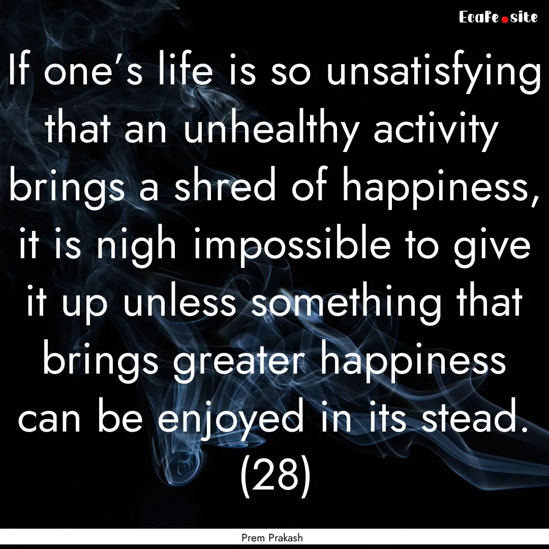 If one’s life is so unsatisfying that an.... : Quote by Prem Prakash