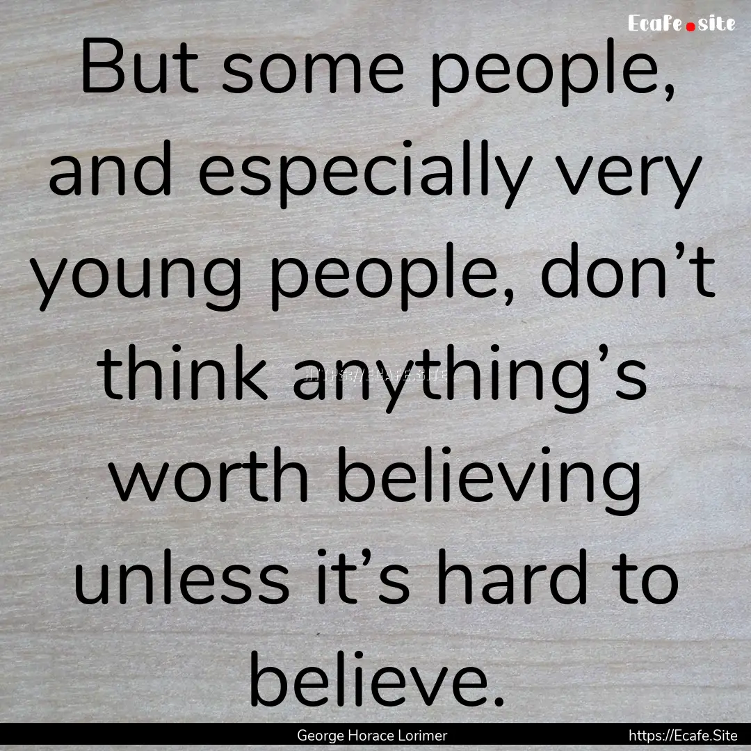 But some people, and especially very young.... : Quote by George Horace Lorimer