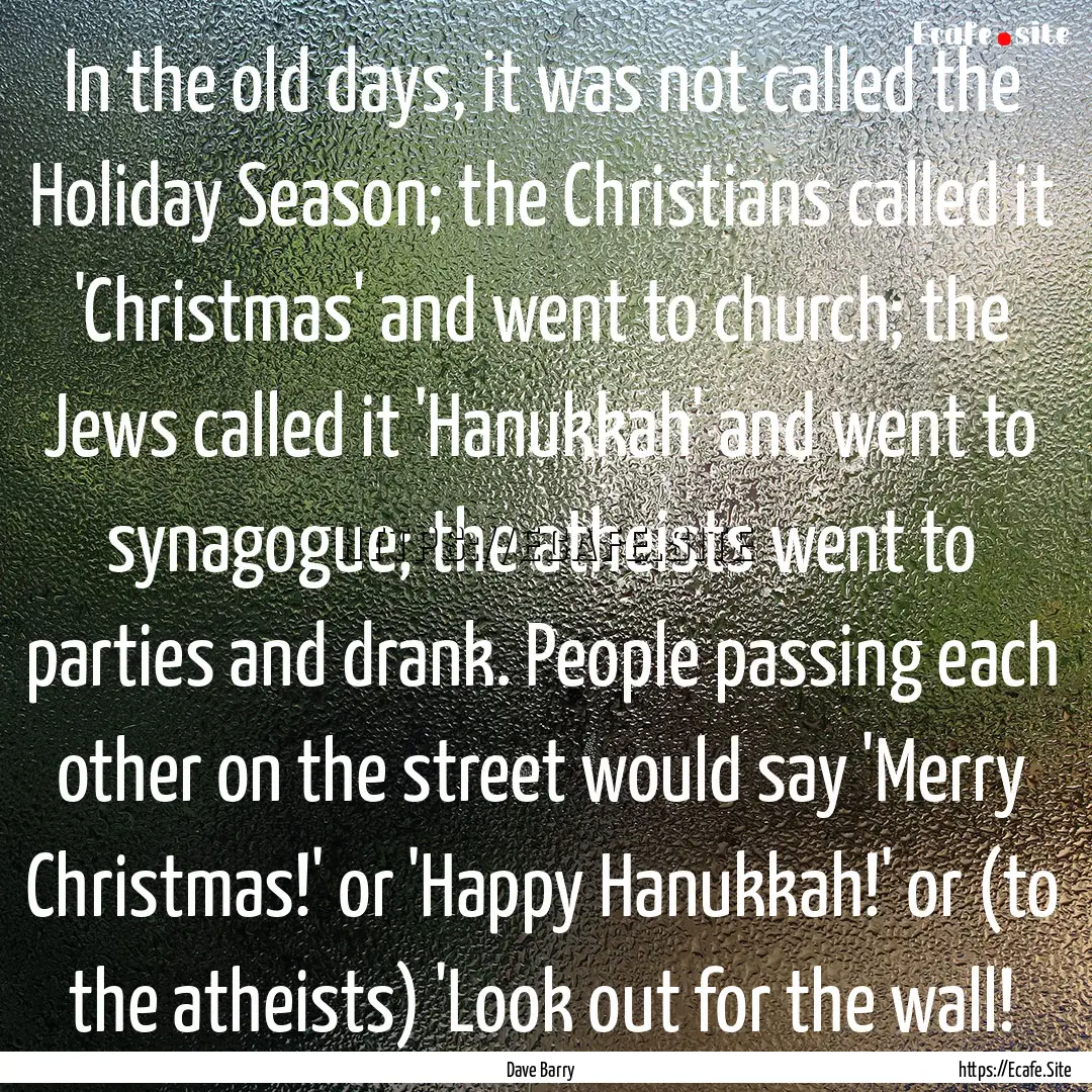 In the old days, it was not called the Holiday.... : Quote by Dave Barry