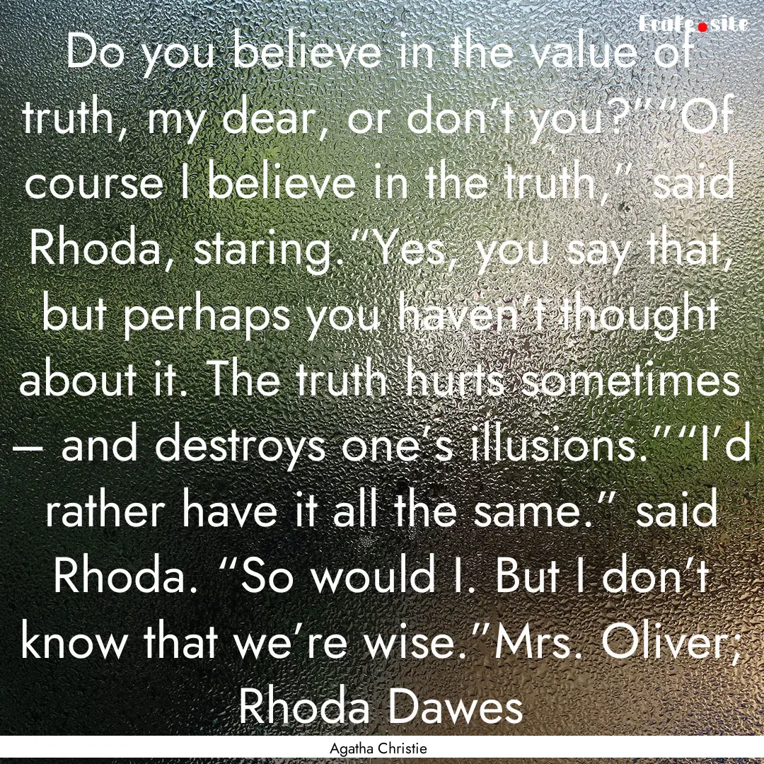 Do you believe in the value of truth, my.... : Quote by Agatha Christie