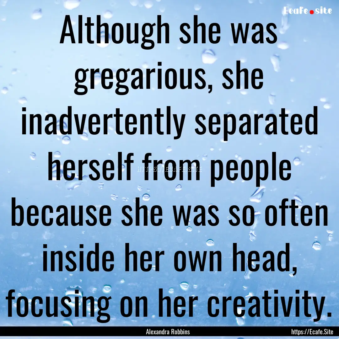 Although she was gregarious, she inadvertently.... : Quote by Alexandra Robbins