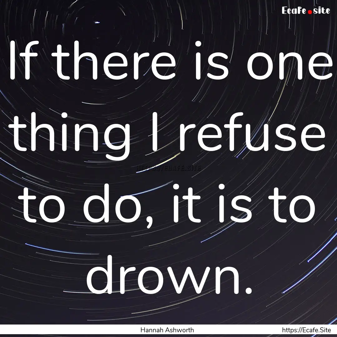 If there is one thing I refuse to do, it.... : Quote by Hannah Ashworth