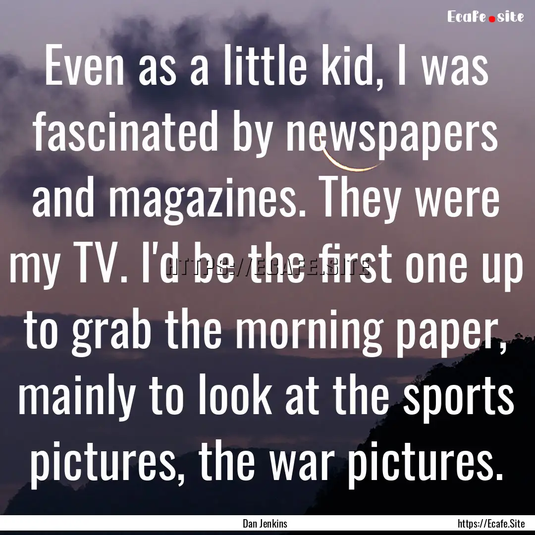 Even as a little kid, I was fascinated by.... : Quote by Dan Jenkins