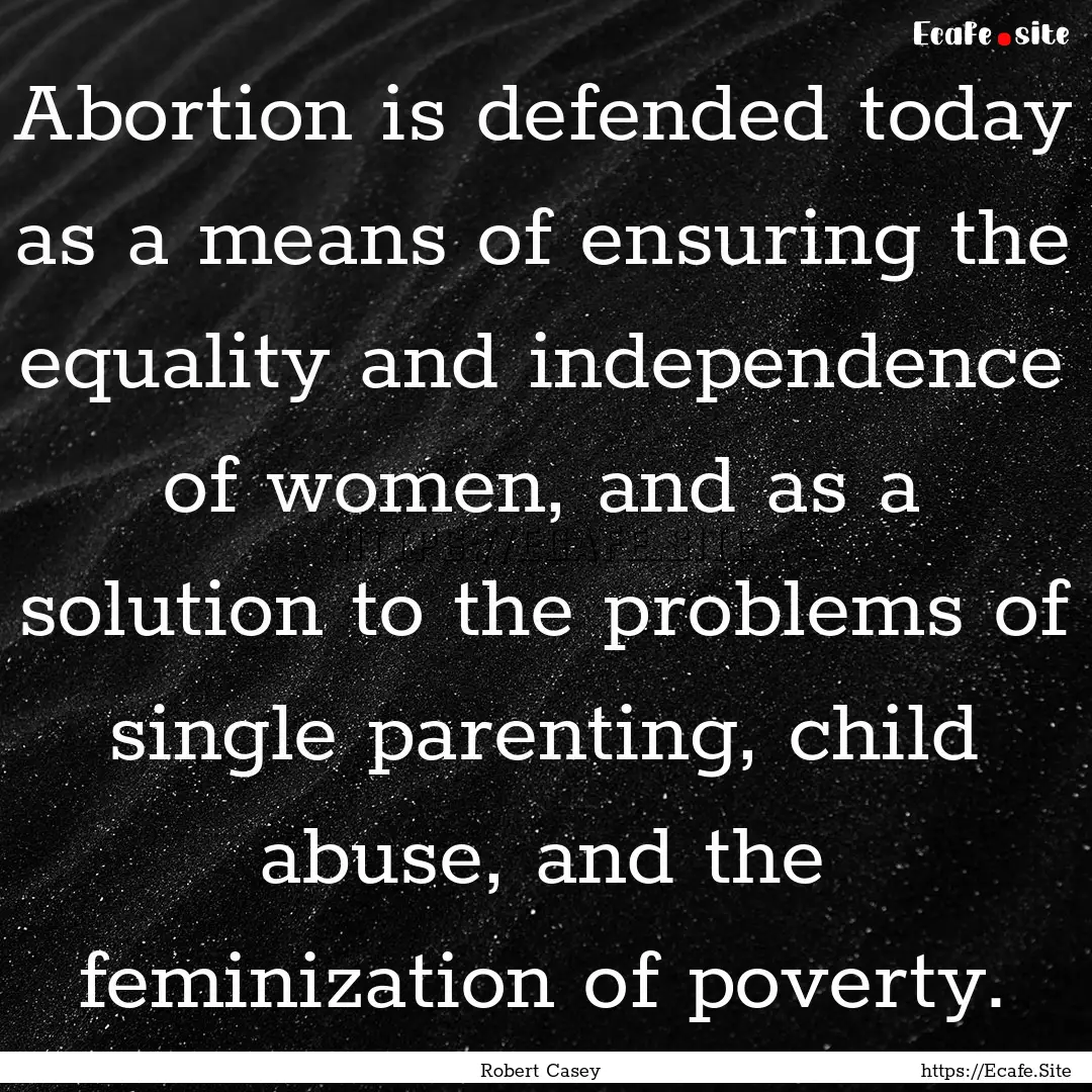 Abortion is defended today as a means of.... : Quote by Robert Casey