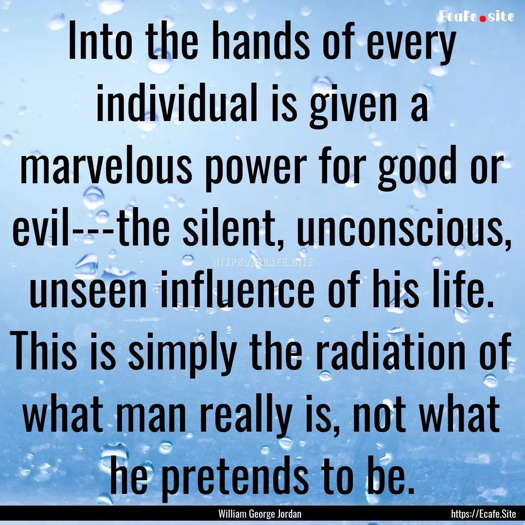 Into the hands of every individual is given.... : Quote by William George Jordan