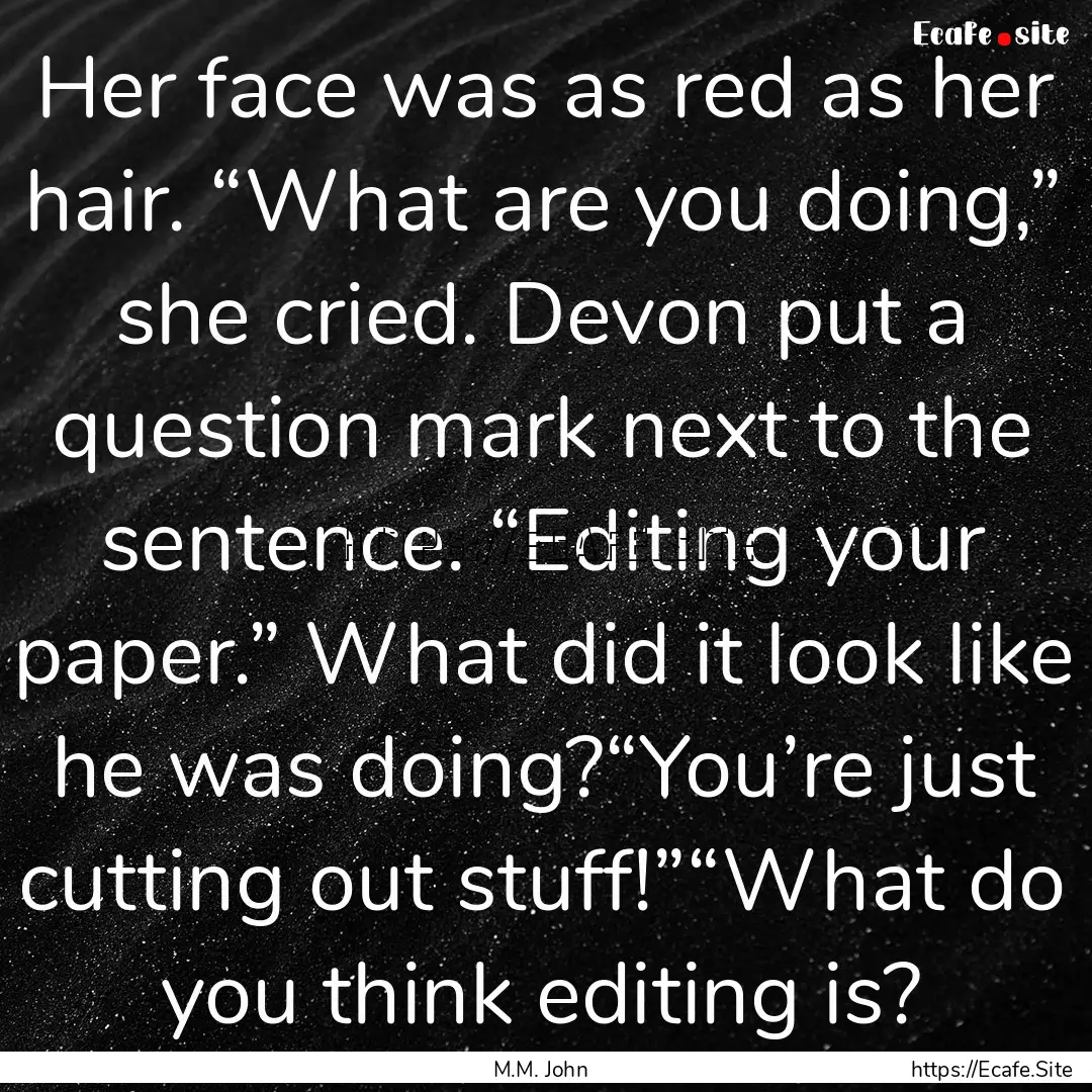 Her face was as red as her hair. “What.... : Quote by M.M. John