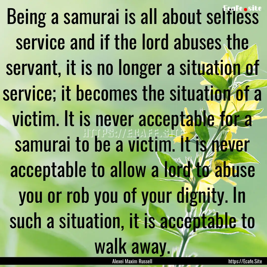 Being a samurai is all about selfless service.... : Quote by Alexei Maxim Russell