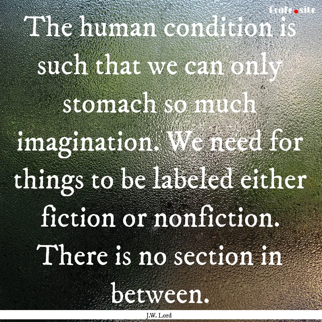 The human condition is such that we can only.... : Quote by J.W. Lord