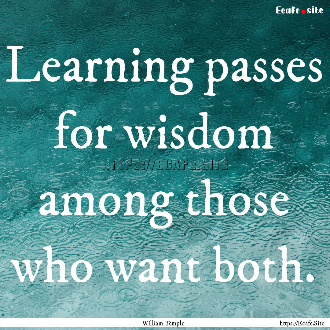 Learning passes for wisdom among those who.... : Quote by William Temple