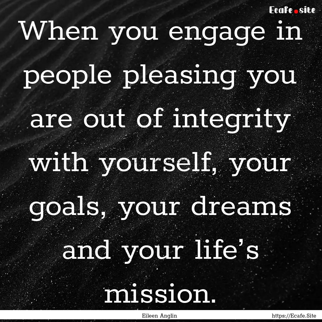 When you engage in people pleasing you are.... : Quote by Eileen Anglin