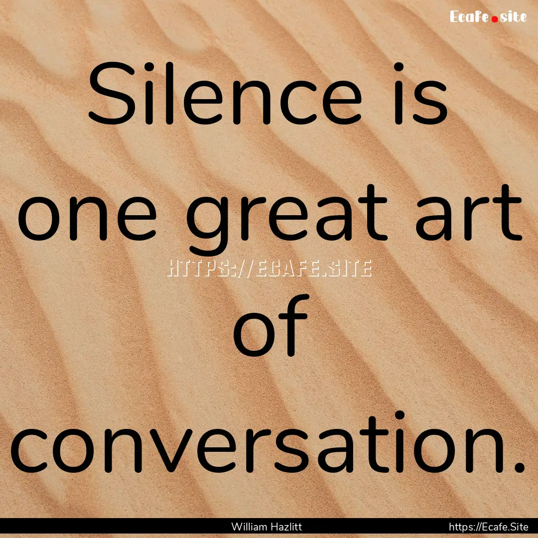 Silence is one great art of conversation..... : Quote by William Hazlitt