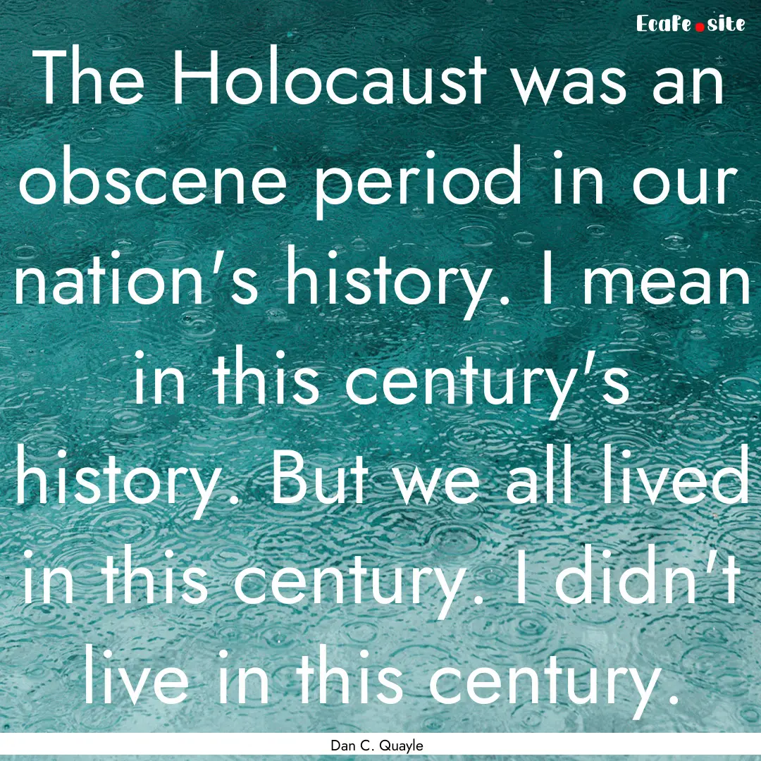 The Holocaust was an obscene period in our.... : Quote by Dan C. Quayle