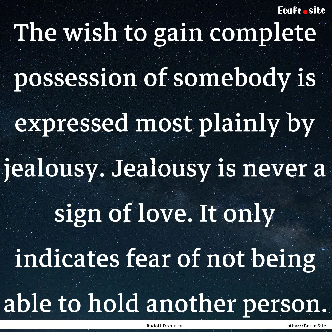 The wish to gain complete possession of somebody.... : Quote by Rudolf Dreikurs