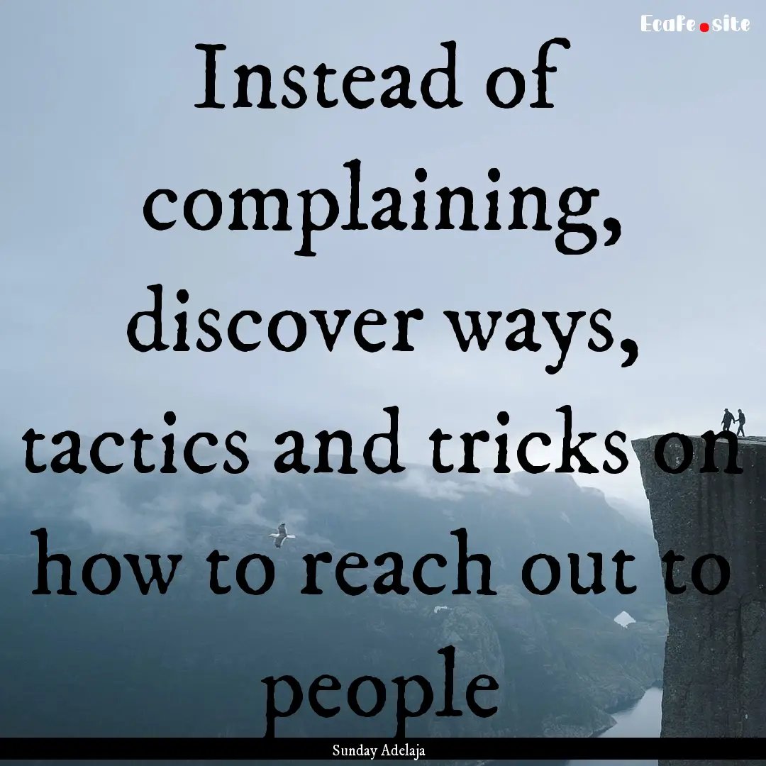 Instead of complaining, discover ways, tactics.... : Quote by Sunday Adelaja