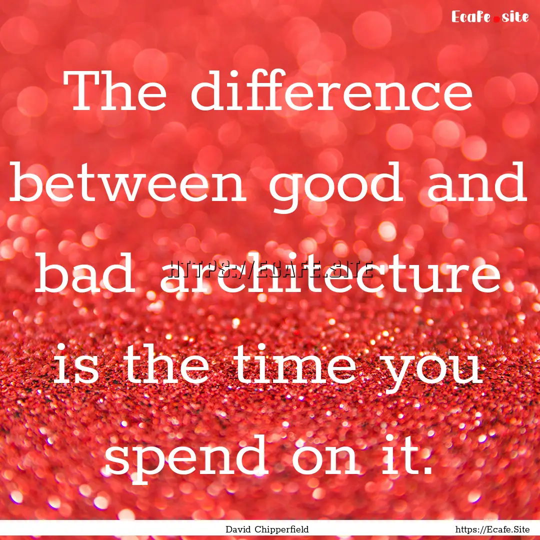 The difference between good and bad architecture.... : Quote by David Chipperfield