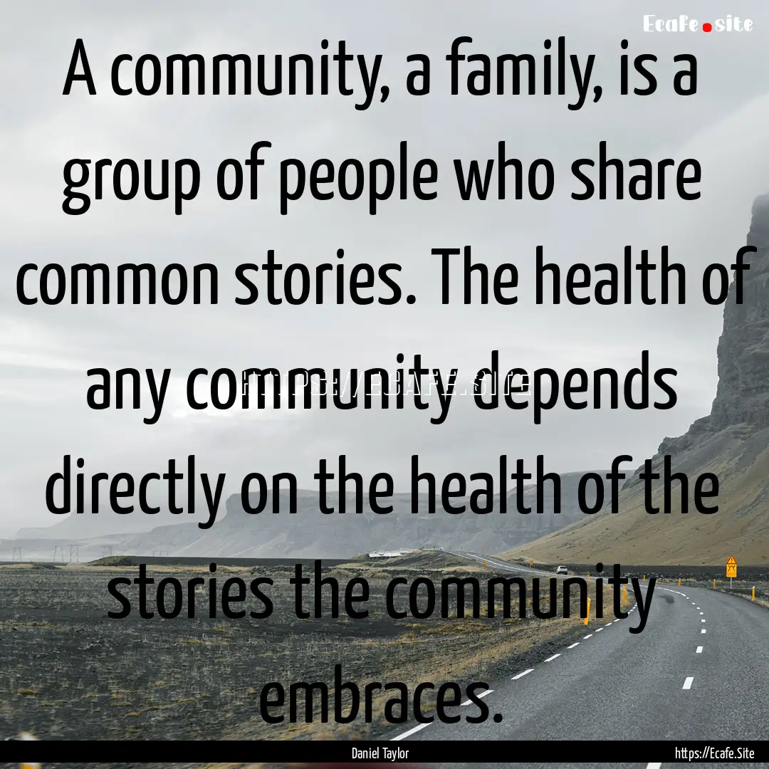 A community, a family, is a group of people.... : Quote by Daniel Taylor