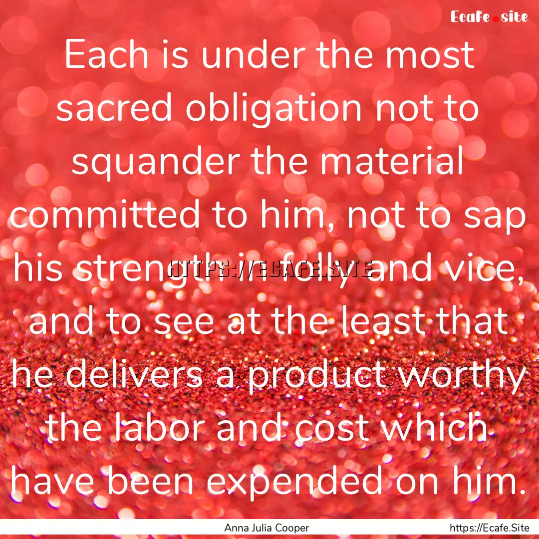 Each is under the most sacred obligation.... : Quote by Anna Julia Cooper