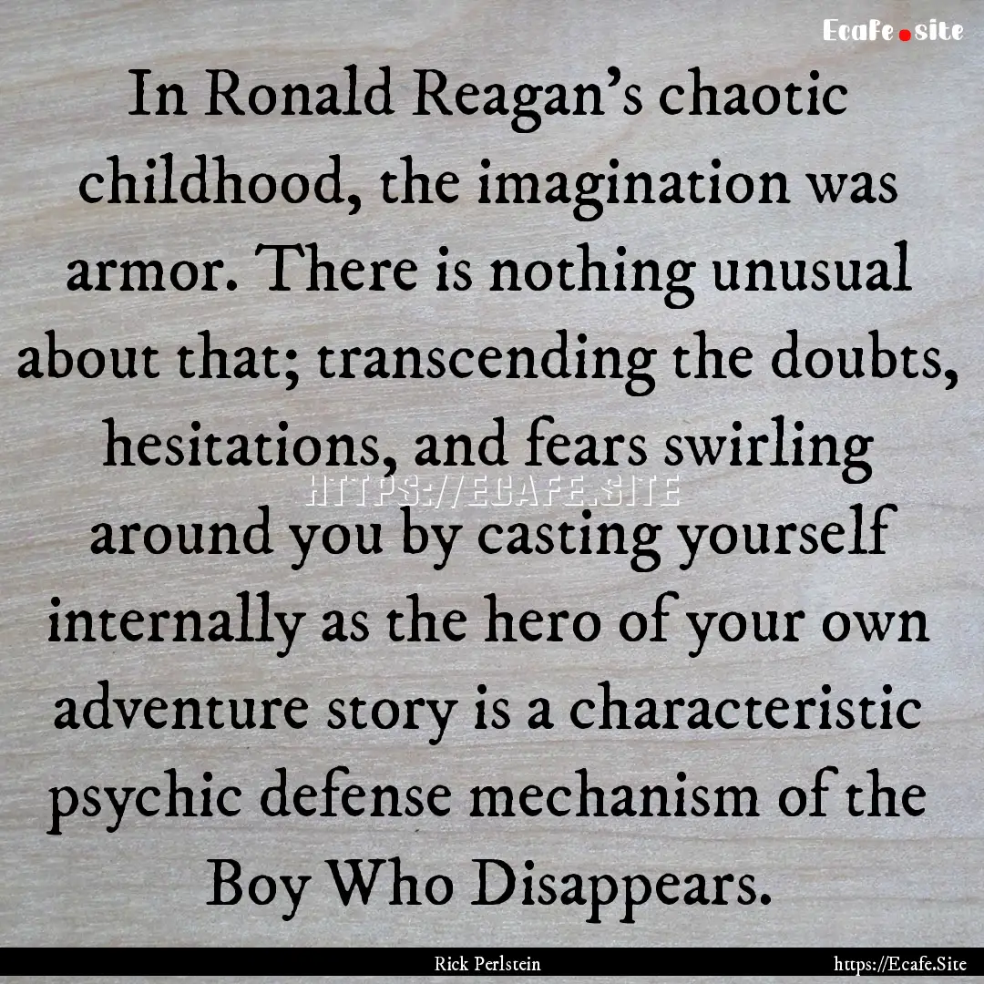 In Ronald Reagan's chaotic childhood, the.... : Quote by Rick Perlstein