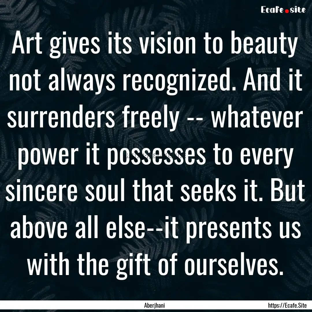 Art gives its vision to beauty not always.... : Quote by Aberjhani