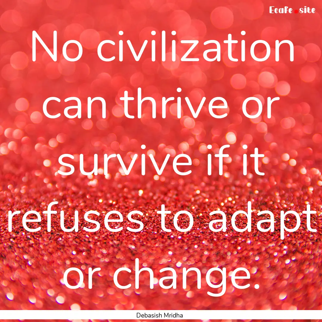 No civilization can thrive or survive if.... : Quote by Debasish Mridha