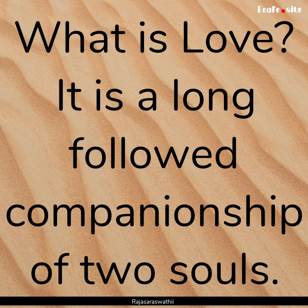 What is Love? It is a long followed companionship.... : Quote by Rajasaraswathii