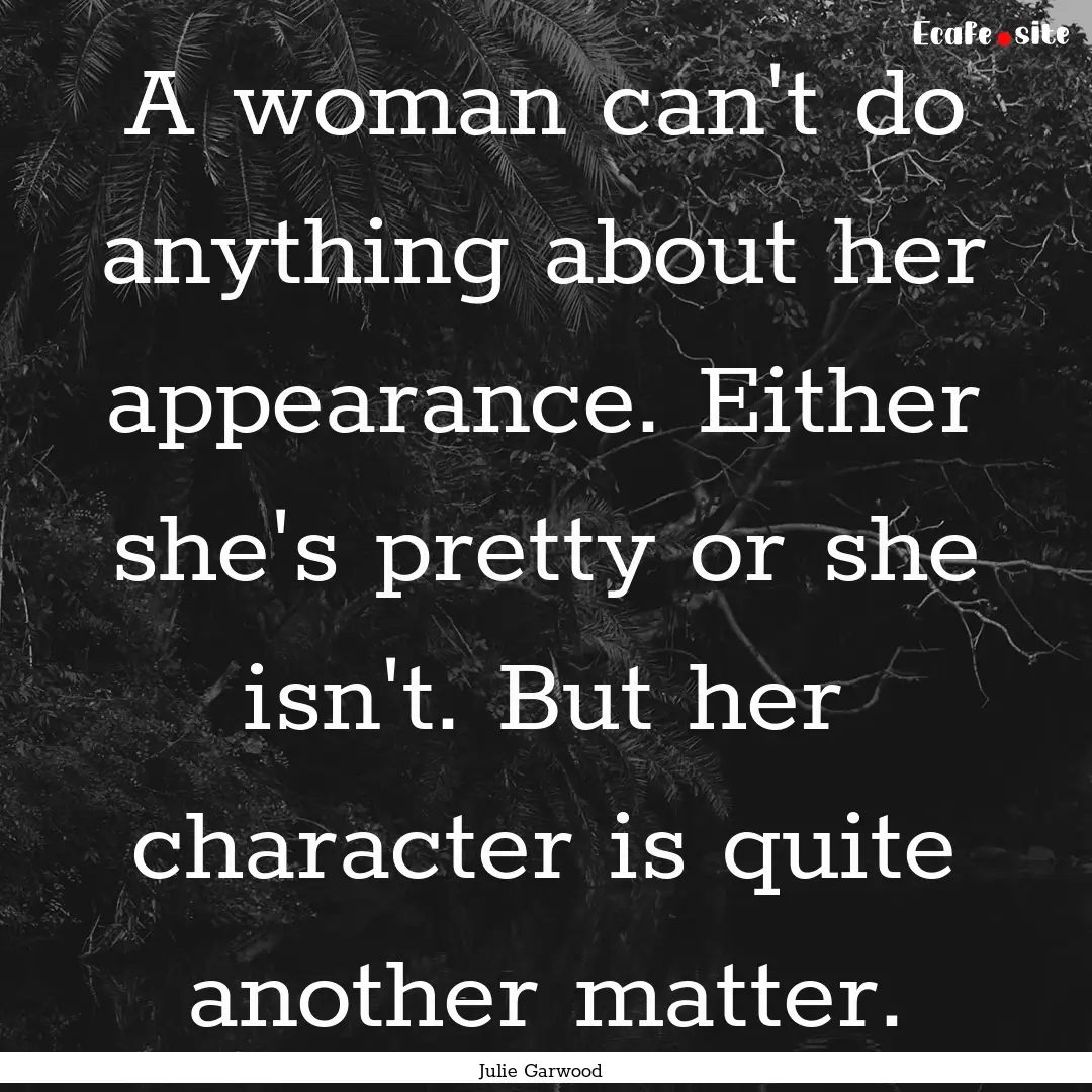 A woman can't do anything about her appearance..... : Quote by Julie Garwood