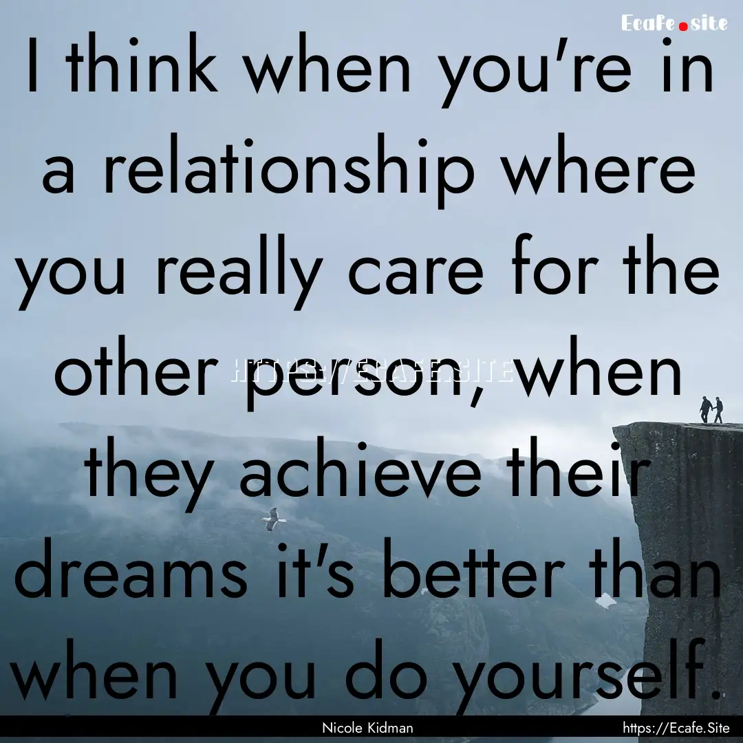 I think when you're in a relationship where.... : Quote by Nicole Kidman