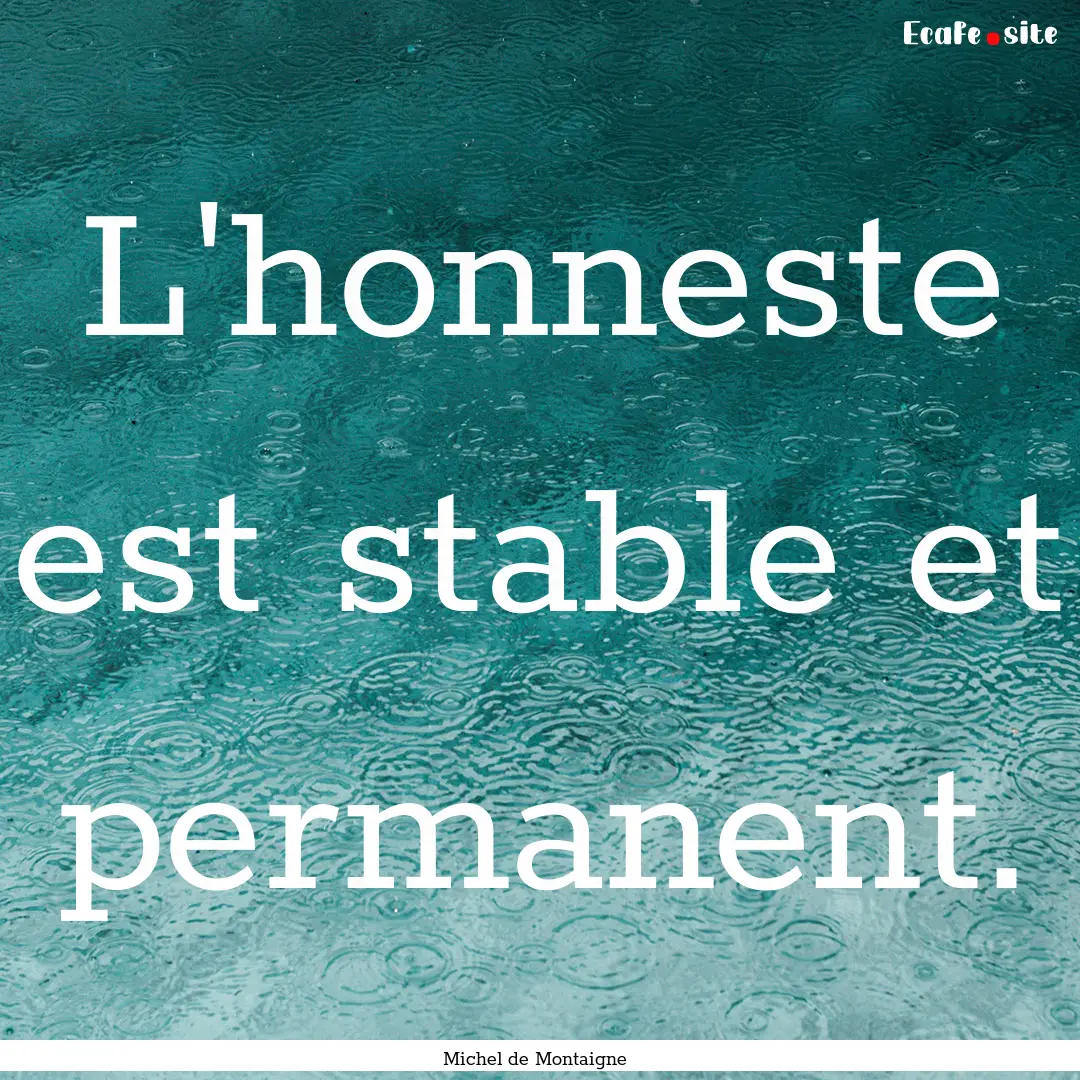 L'honneste est stable et permanent. : Quote by Michel de Montaigne