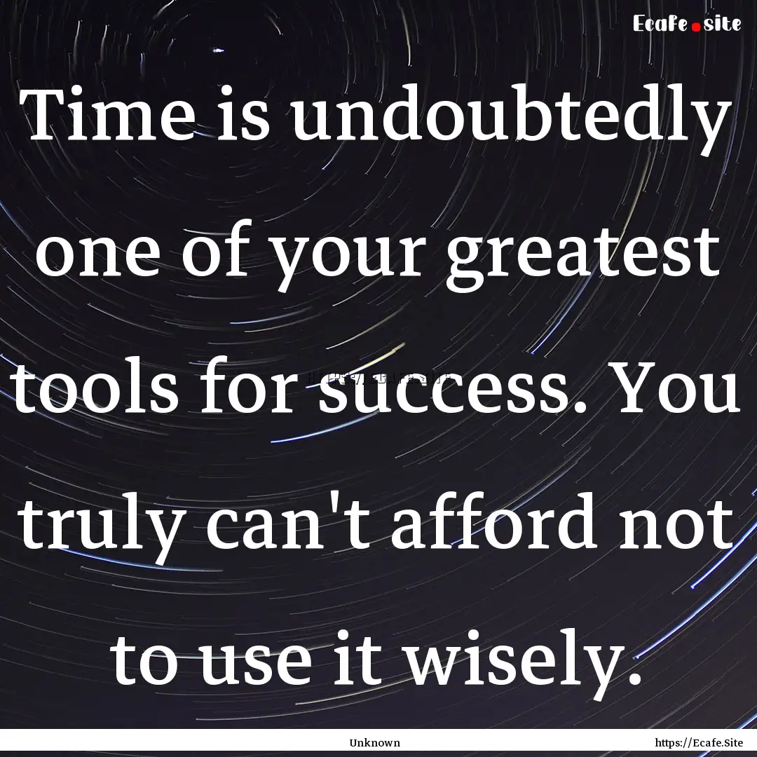 Time is undoubtedly one of your greatest.... : Quote by Unknown