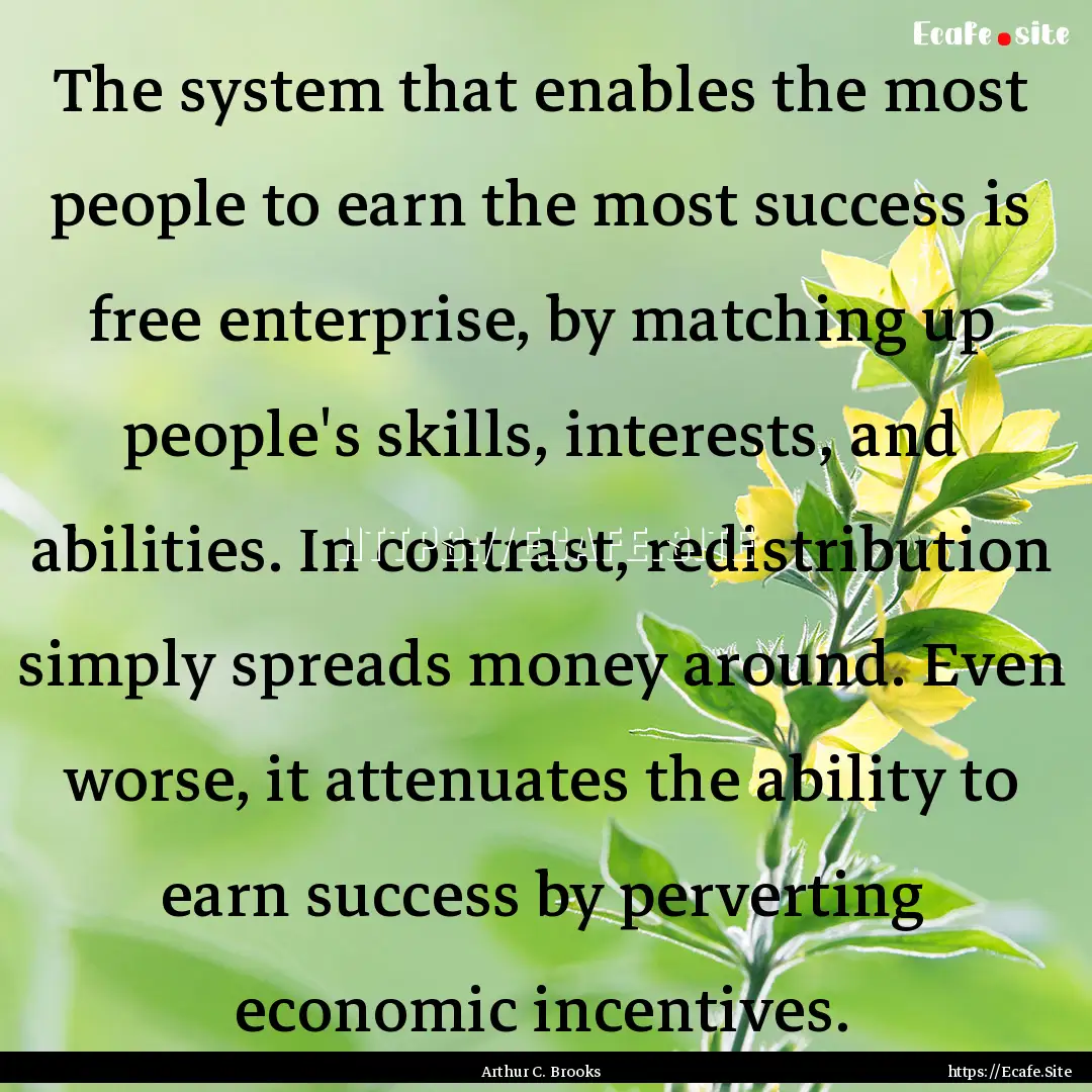 The system that enables the most people to.... : Quote by Arthur C. Brooks