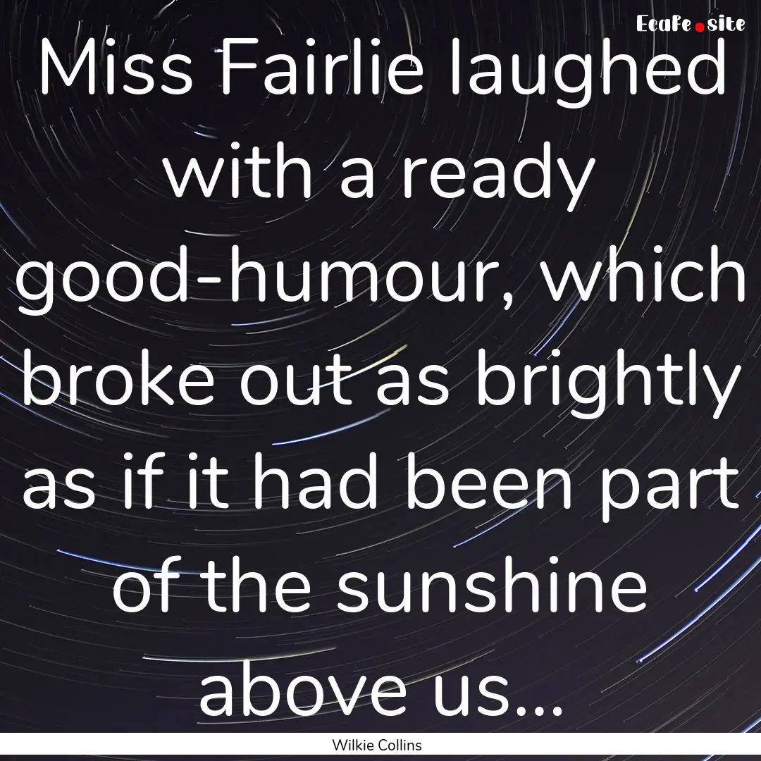 Miss Fairlie laughed with a ready good-humour,.... : Quote by Wilkie Collins