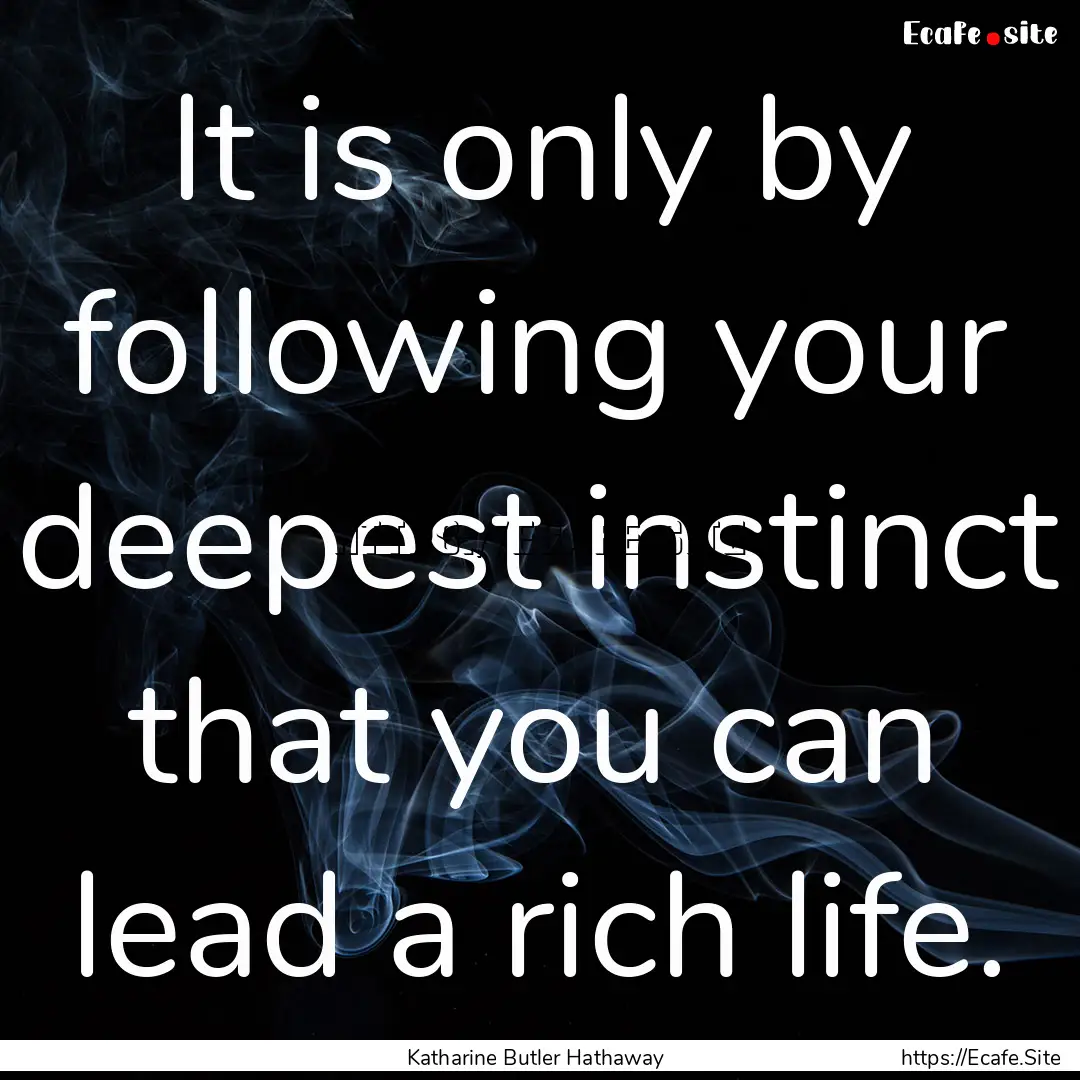 It is only by following your deepest instinct.... : Quote by Katharine Butler Hathaway