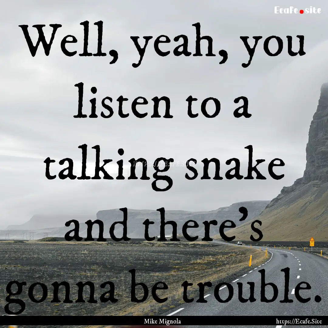 Well, yeah, you listen to a talking snake.... : Quote by Mike Mignola