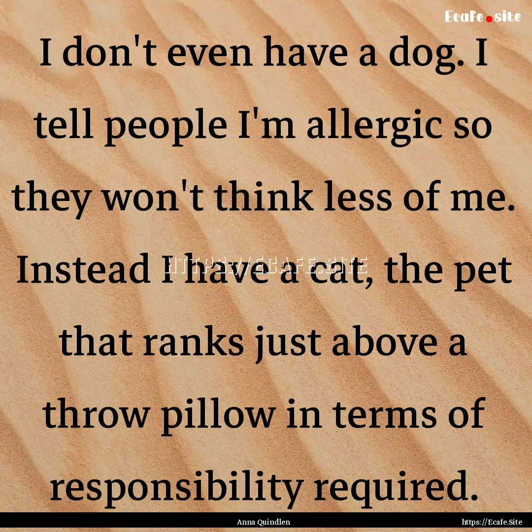 I don't even have a dog. I tell people I'm.... : Quote by Anna Quindlen