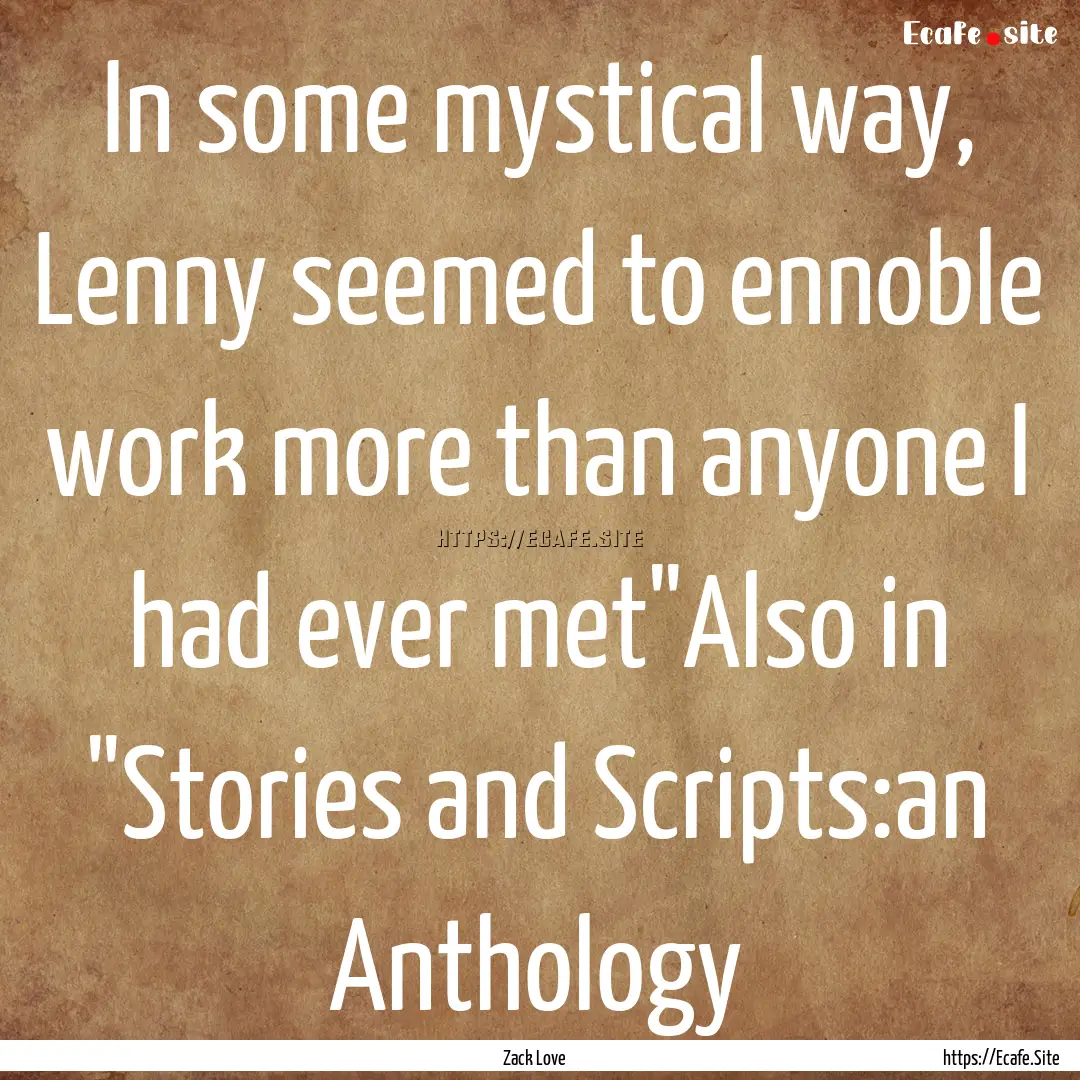 In some mystical way, Lenny seemed to ennoble.... : Quote by Zack Love