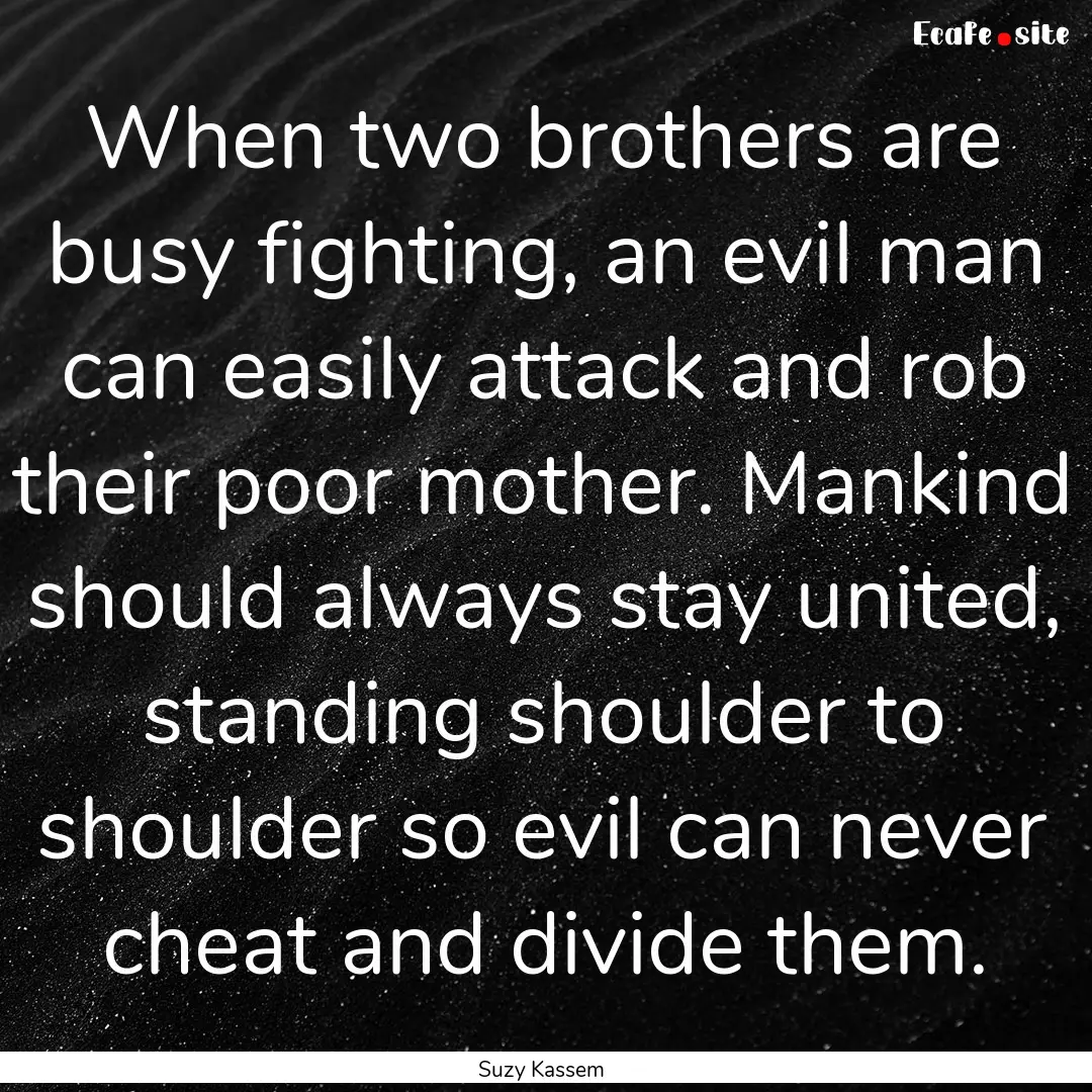 When two brothers are busy fighting, an evil.... : Quote by Suzy Kassem