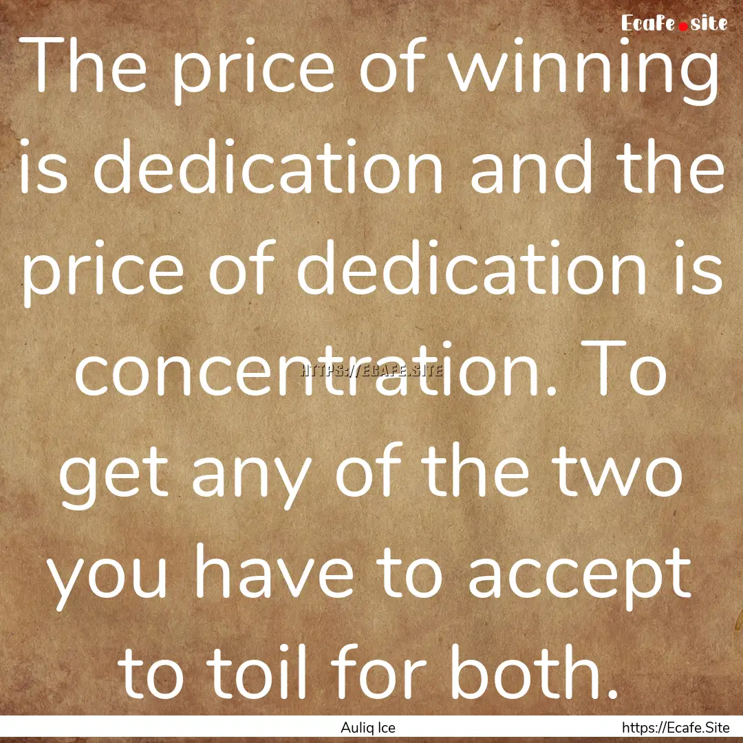 The price of winning is dedication and the.... : Quote by Auliq Ice