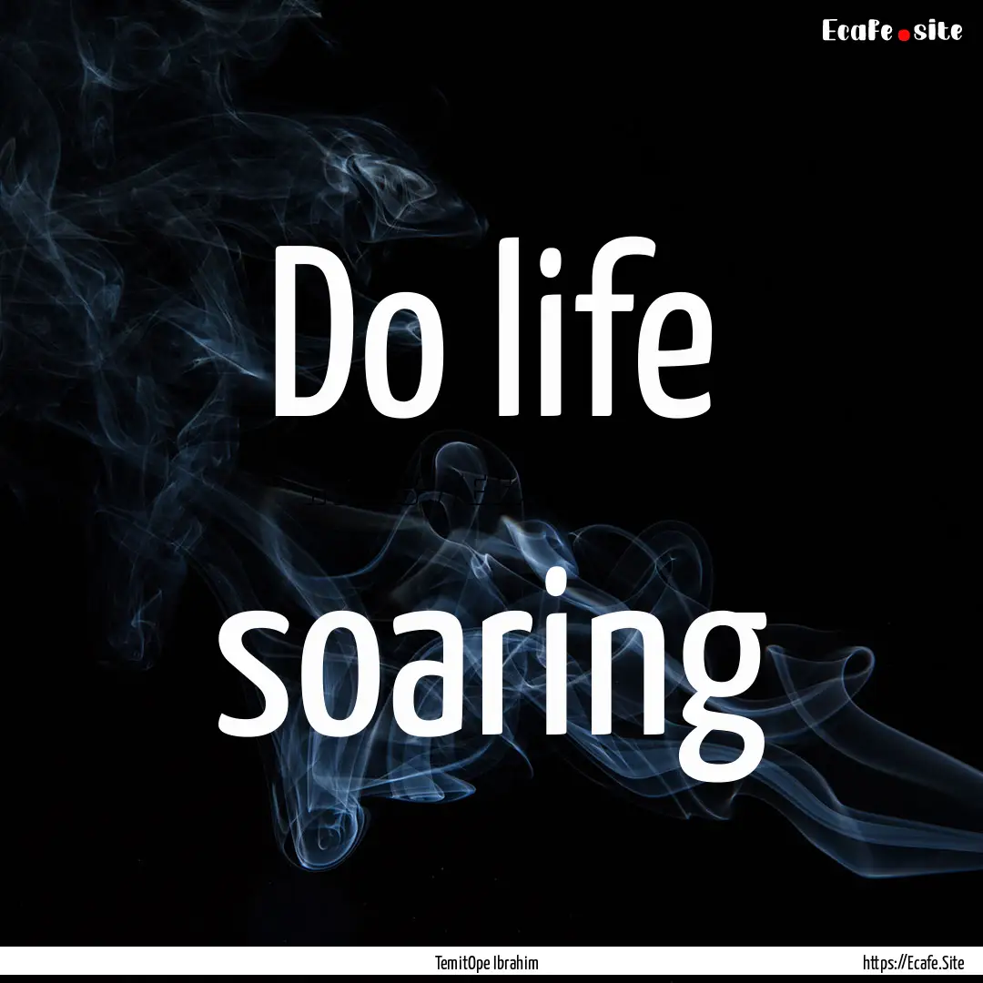 Do life soaring : Quote by TemitOpe Ibrahim