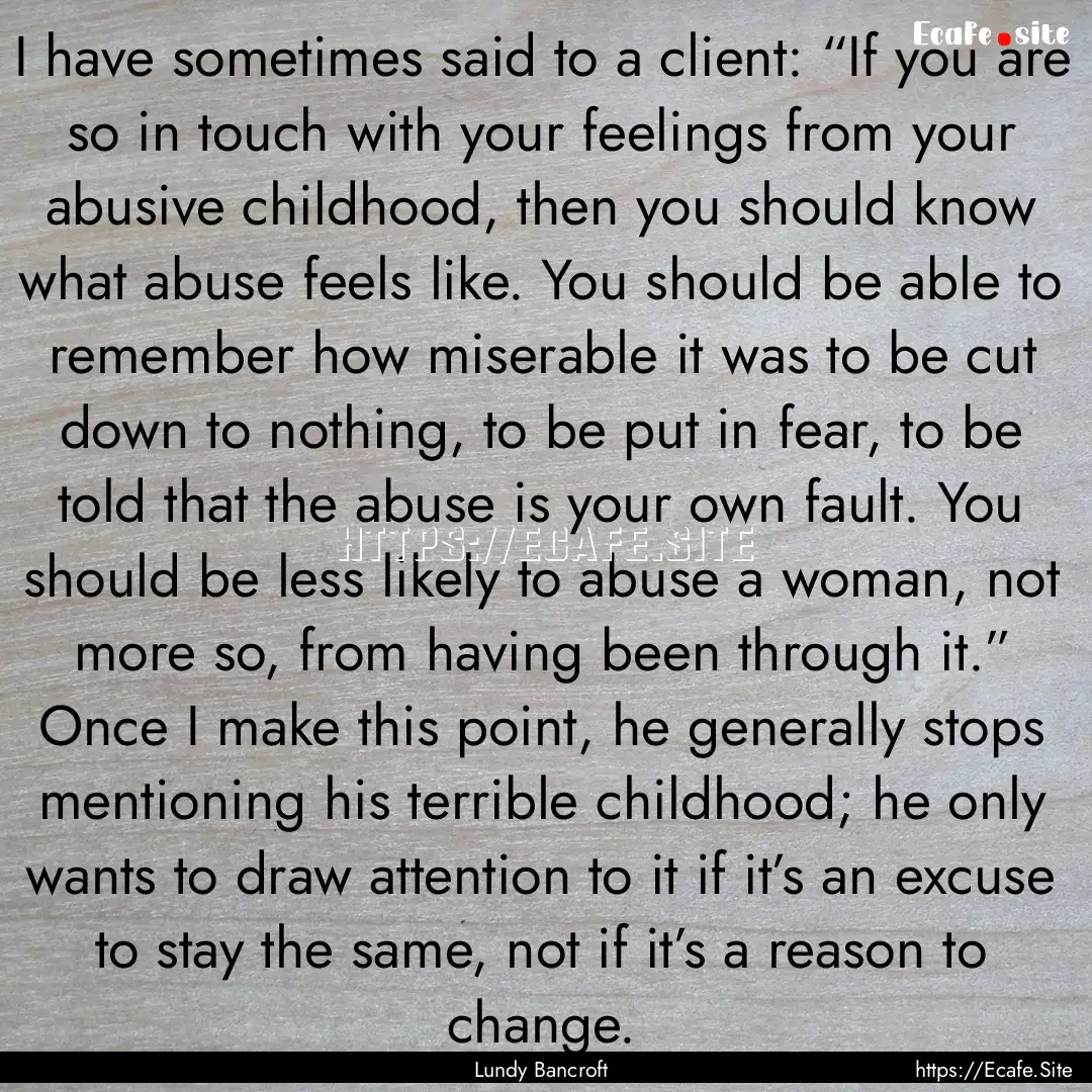 I have sometimes said to a client: “If.... : Quote by Lundy Bancroft