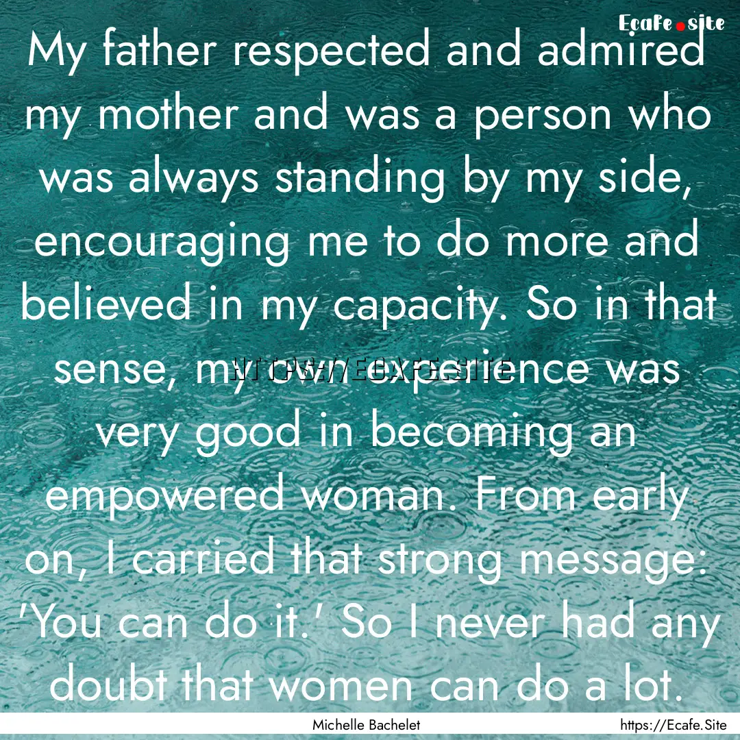 My father respected and admired my mother.... : Quote by Michelle Bachelet