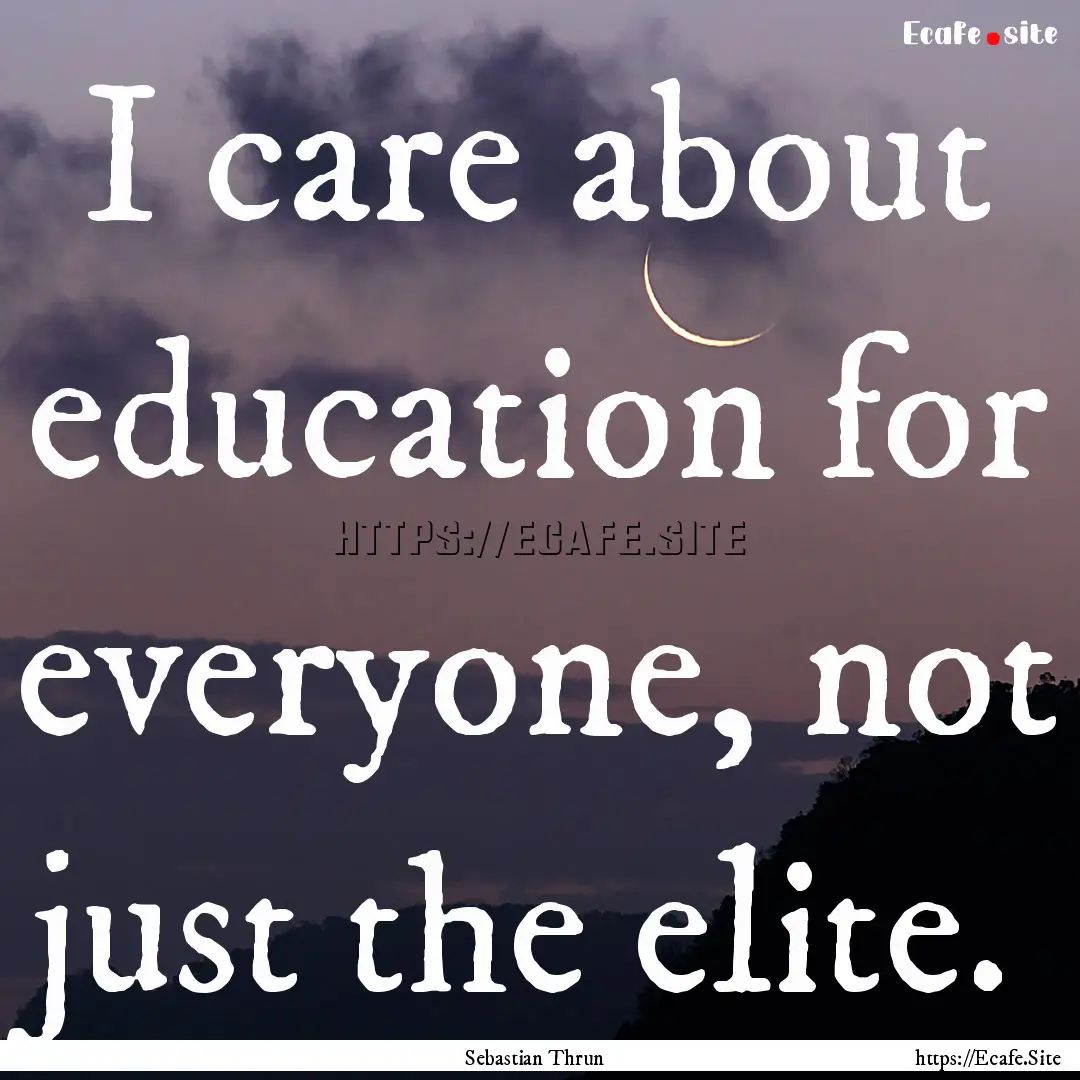 I care about education for everyone, not.... : Quote by Sebastian Thrun