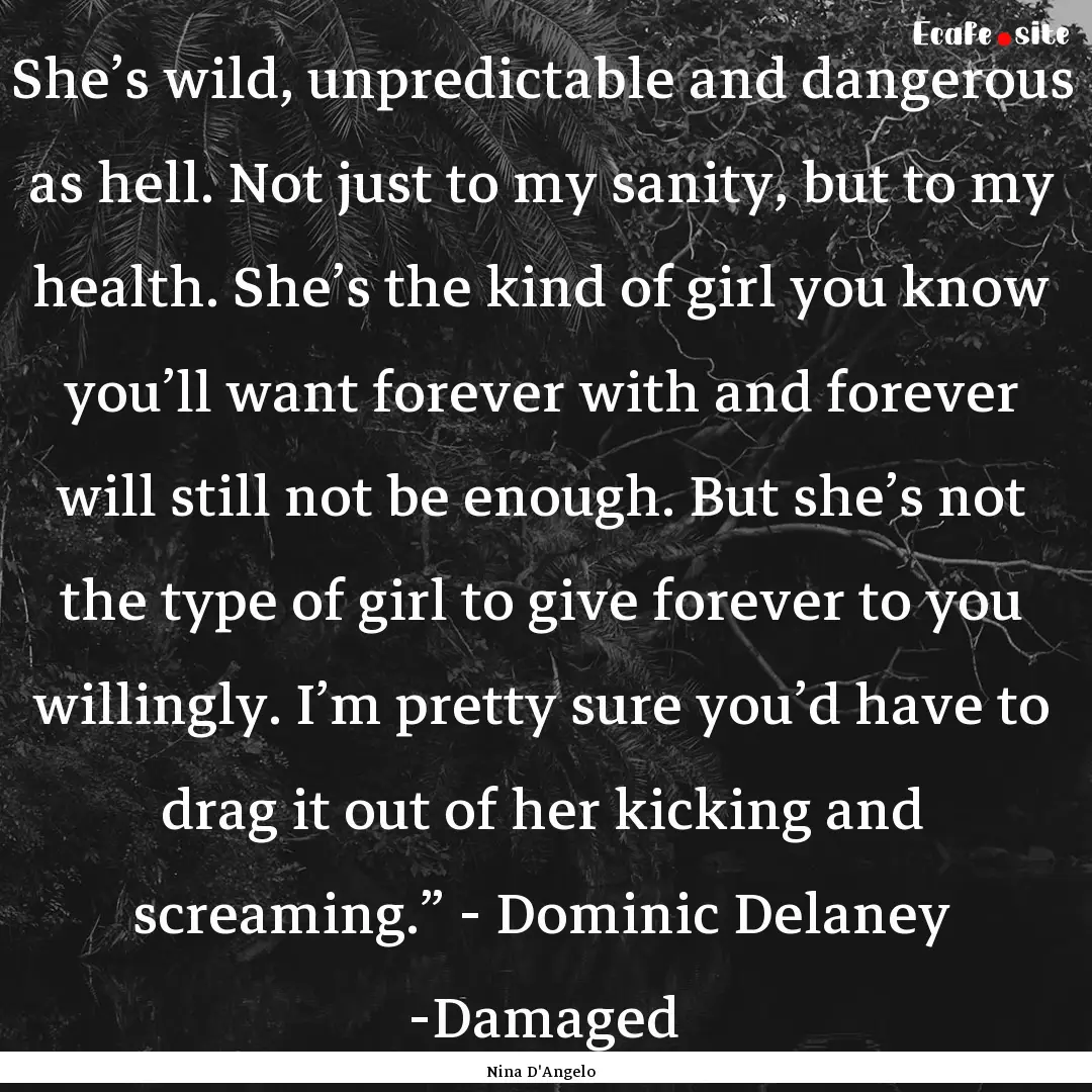 She’s wild, unpredictable and dangerous.... : Quote by Nina D'Angelo