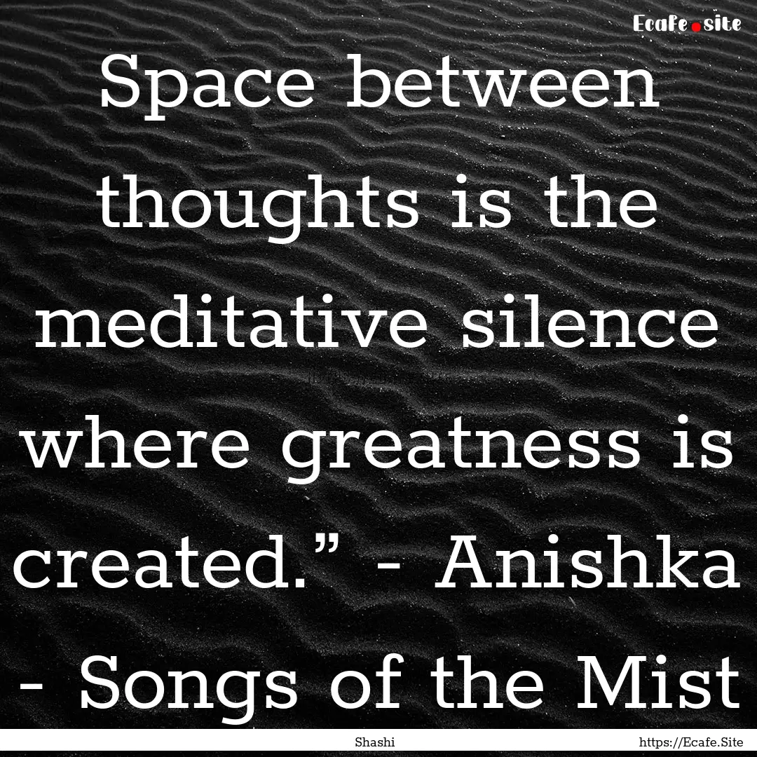 Space between thoughts is the meditative.... : Quote by Shashi