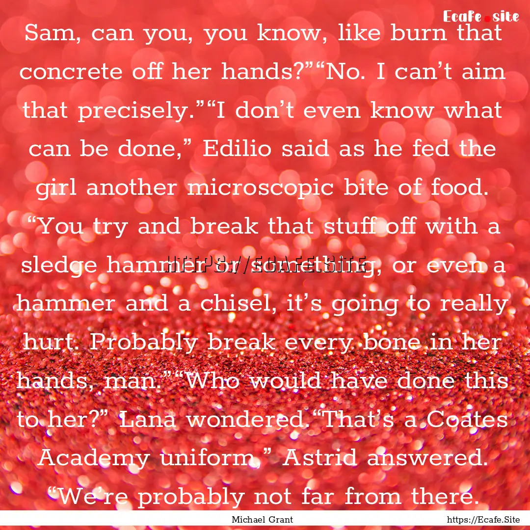 Sam, can you, you know, like burn that concrete.... : Quote by Michael Grant